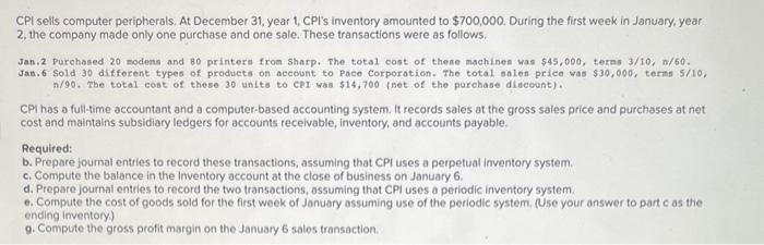 CPI sells computer peripherals. At December 31, year 1, CPIs inventory amounted to \( \$ 700,000 \). During the first week i