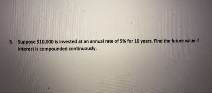 Solved 5. Suppose $10,000 Is Invested At An Annual Rate Of | Chegg.com