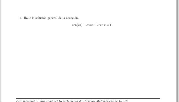 4. Halle la solución general de la ecuación. \[ \operatorname{sen}(2 x)-\cos x+2 \operatorname{sen} x=1 \]