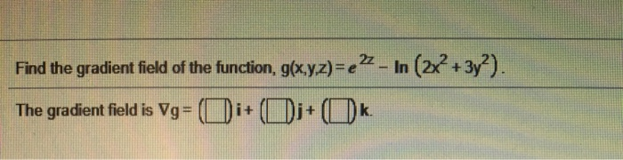 Solved Find The Gradient Field Of The Function G X Y Z Chegg Com