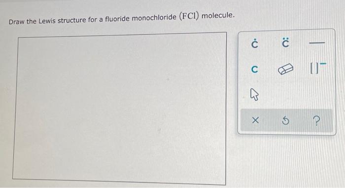 Solved Draw the Lewis structure for a fluoride monochloride | Chegg.com