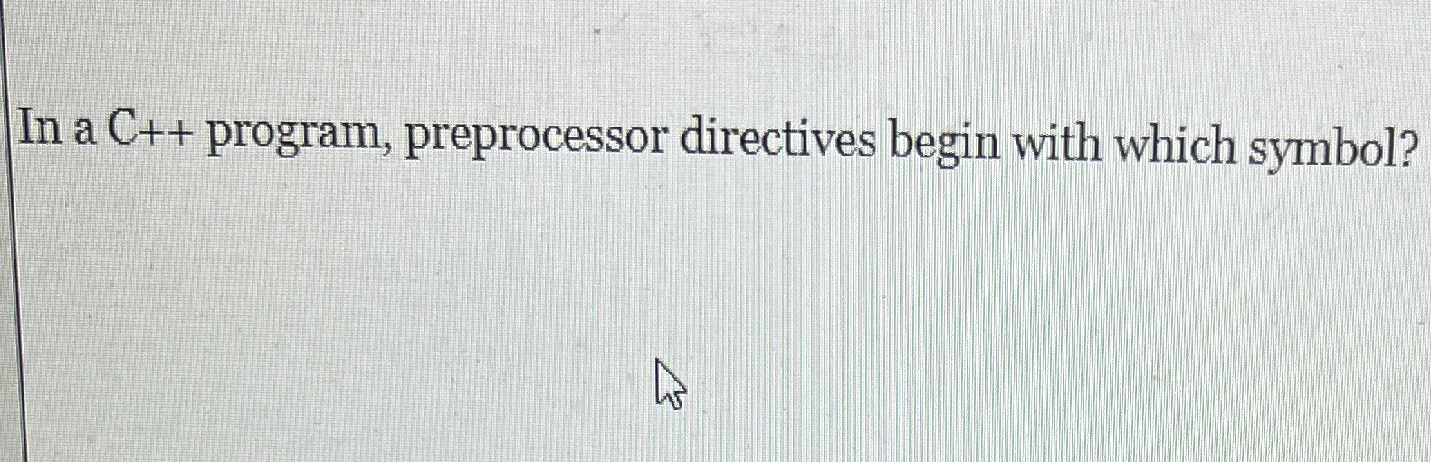 Solved In a C++program, preprocessor directives begin with | Chegg.com