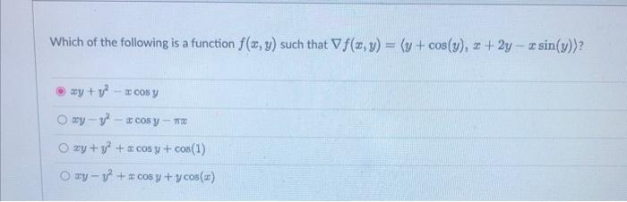 Which of the following is a function \( f(x, y) \) such that \( \nabla f(x, y)=\langle y+\cos (y), x+2 y-x \sin (y)\rangle ?