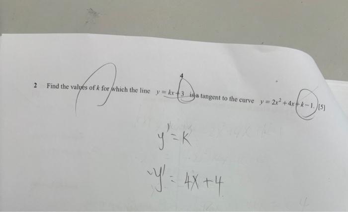 2 Find the values of \( k \) for which the line \( y=k x-3 \) is) a tangent to the curve \( y=2 x^{2}+4 x \) 3 is a tangent t