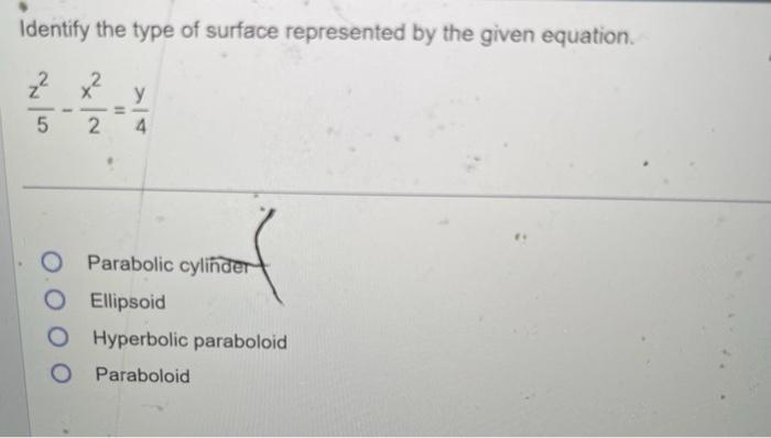 Identify the type of surface represented by the given equation.
\[
\frac{z^{2}}{5}-\frac{x^{2}}{2}=\frac{y}{4}
\]
Parabolic c