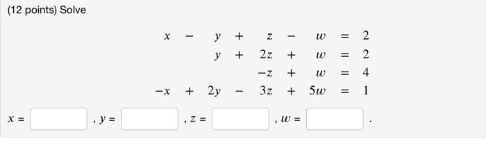 (12 points) Solve \[ \begin{array}{l} x-y+z-w=2 \\ y+2 z+w=2 \\ -z+w=4 \\ -x+2 y-3 z+5 w=1 \\ x=\quad, y=\quad, z=\quad, w= \