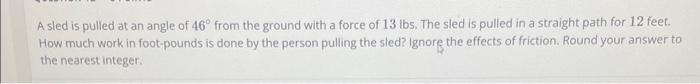 Solved A sled is pulled at an angle of 46∘ from the ground | Chegg.com