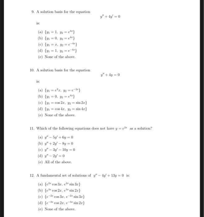 9. A solution basis for the equation
\[
y^{\prime \prime}+4 y^{\prime}=0
\]
is:
(a) \( \left\{y_{1}=1, y_{2}=e^{4 x}\right\} 