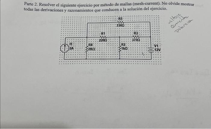 Parte 2. Resolver el siguiente ejercicio por método de mallas (mesh-current). No olvide mostrar todas las derivaciones y razo