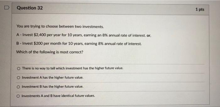 Solved Question 32 1 pts You are trying to choose between | Chegg.com