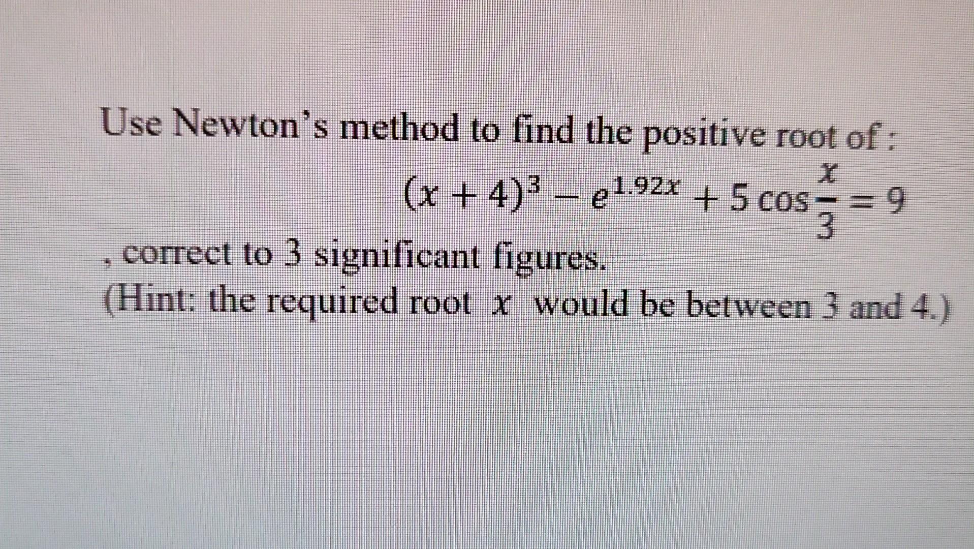 Solved Use Newton's method to find the positive root of : | Chegg.com