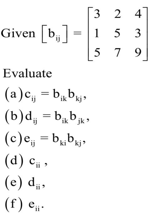 Solved Given[bij]=⎣⎡315257439⎦⎤ Evaluate (a) cij=bikbkj, (b) | Chegg.com