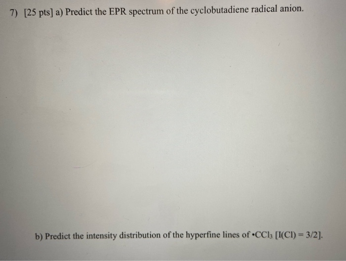 Solved 7) [25 pts] a) Predict the EPR spectrum of the | Chegg.com