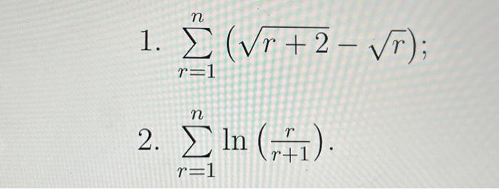 Solved 1. ∑r=1n(r+2−r); 2. ∑r=1nln(r+1r). | Chegg.com