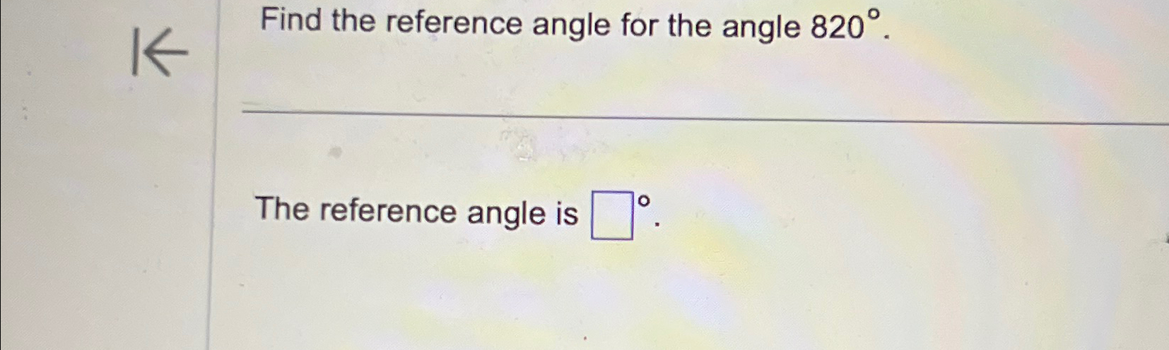 Solved Find the reference angle for the angle 820°.The | Chegg.com