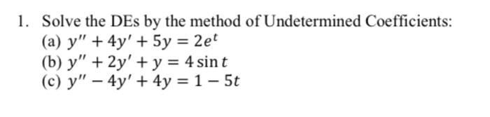 1. Solve the DEs by the method of Undetermined Coefficients: (a) \( y^{\prime \prime}+4 y^{\prime}+5 y=2 e^{t} \) (b) \( y^{\