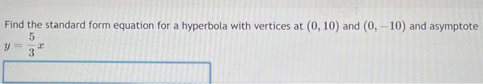 Find the standard form equation for a hyperbola with vertices at \( (0,10) \) and \( (0,-10) \) and asymptote
\[
y=\frac{5}{3