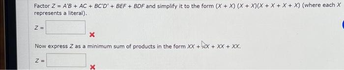 Factor \( Z=A^{\prime} B+A C+B C^{\prime} D^{\prime}+B E F+B D F \) and simplify it to the form \( (X+X)(X+X)(X+X+X+X) \) (wh