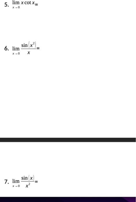 \( \lim _{x \rightarrow 0} x \cot x= \) \( \lim _{x \rightarrow 0} \frac{\sin \left(x^{2}\right)}{x}= \) \( \lim _{x \rightar