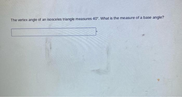 the vertex angle of an isosceles triangle measures 40