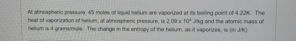 Solved At atmospheric pressure, 45 moles of liquid helium | Chegg.com