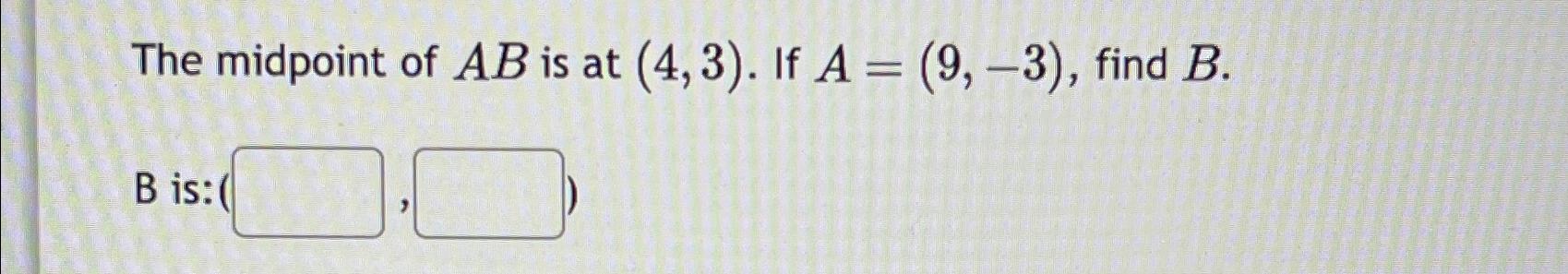 Solved The midpoint of AB ﻿is at (4,3). ﻿If A=(9,-3), ﻿find | Chegg.com