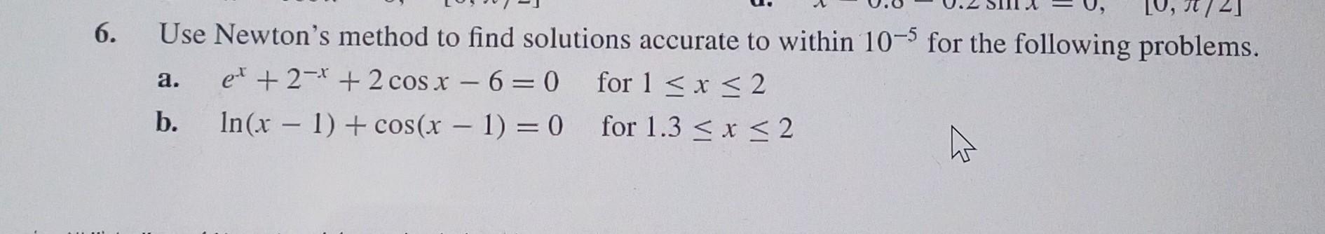 Solved 6. Use Newton's method to find solutions accurate to | Chegg.com