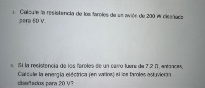 2. Calcule la resistencia de los faroles de un avión de \( 200 \mathrm{~W} \) diseñado para \( 60 \mathrm{~V} \). 3. Si la re