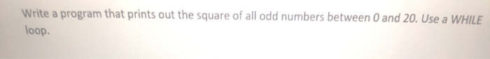 Solved Write a program that prints out the square of all odd | Chegg.com