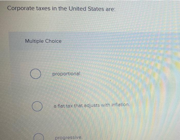 Solved Corporate taxes in the United States are: Multiple | Chegg.com