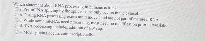 Solved Which statement about RNA processing in humans is | Chegg.com