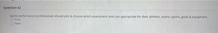 Question 62 Sports performance professionals should pick & choose which assessment tests are appropriate for their athletes,