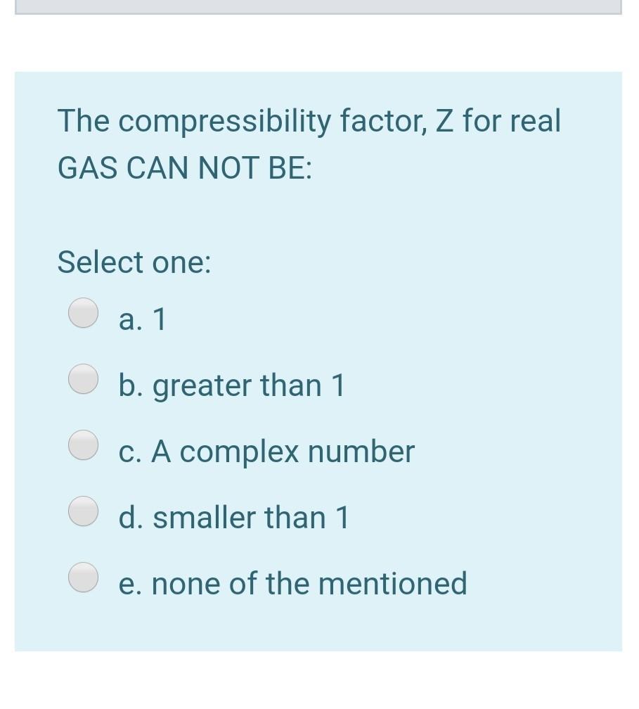 Solved The compressibility factor, Z for real GAS CAN NOT | Chegg.com