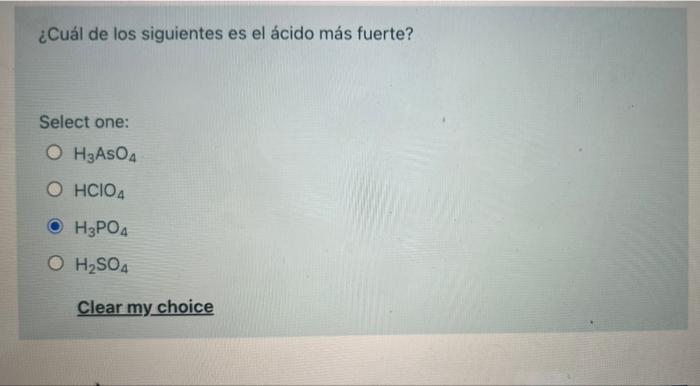 ¿Cuál de los siguientes es el ácido más fuerte? Select one: OH3 AsO4 O HCIO4 © H3PO4 O H2SO4 Clear my choice