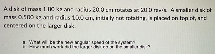 Solved A disk of mass 1.80 kg and radius 20.0 cm rotates at | Chegg.com