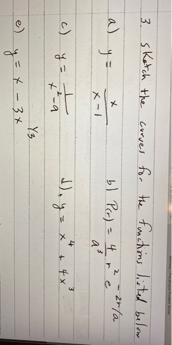 Mathway Precalculus Problem Solver
3. sketch the
a) y = x
curves for the functions listed below
bl Pcr) = 4 r et la
X
-1
q
c)