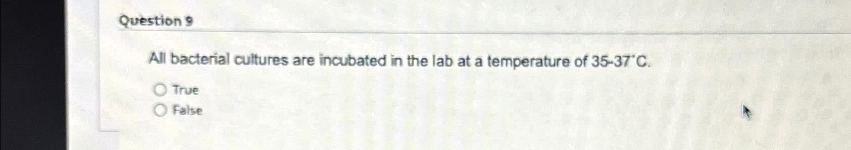 Solved Question 9All bacterial cultures are incubated in the | Chegg.com