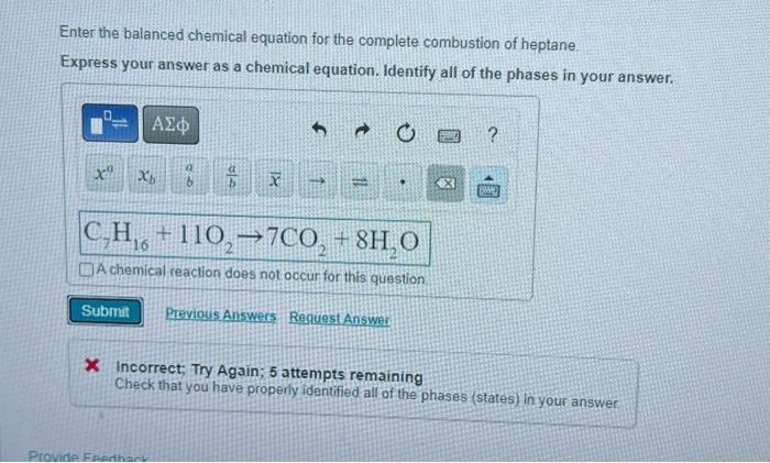 Enter the balanced chemical equation for the complete combustion of heptane.
Express your answer as a chemical equation. Iden