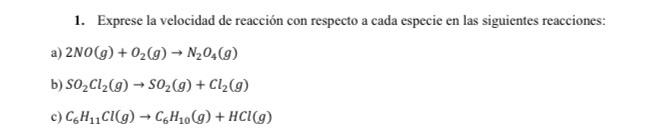 1. Exprese la velocidad de reacción con respecto a cada especie en las siguientes reacciones: a) \( 2 \mathrm{NO}(g)+\mathrm{