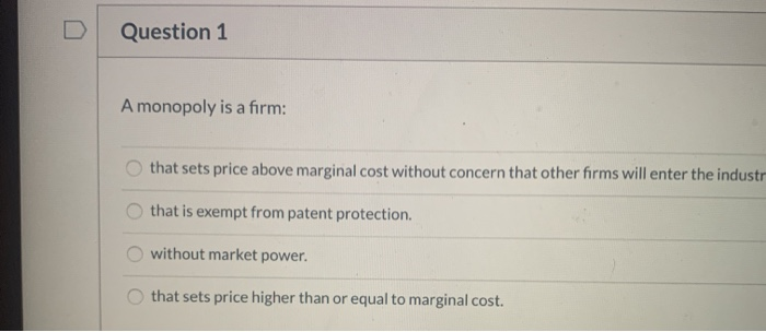 Solved Question 1 A monopoly is a firm: that sets price | Chegg.com