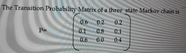 Solved The Transition Probability Matrix of a three state | Chegg.com