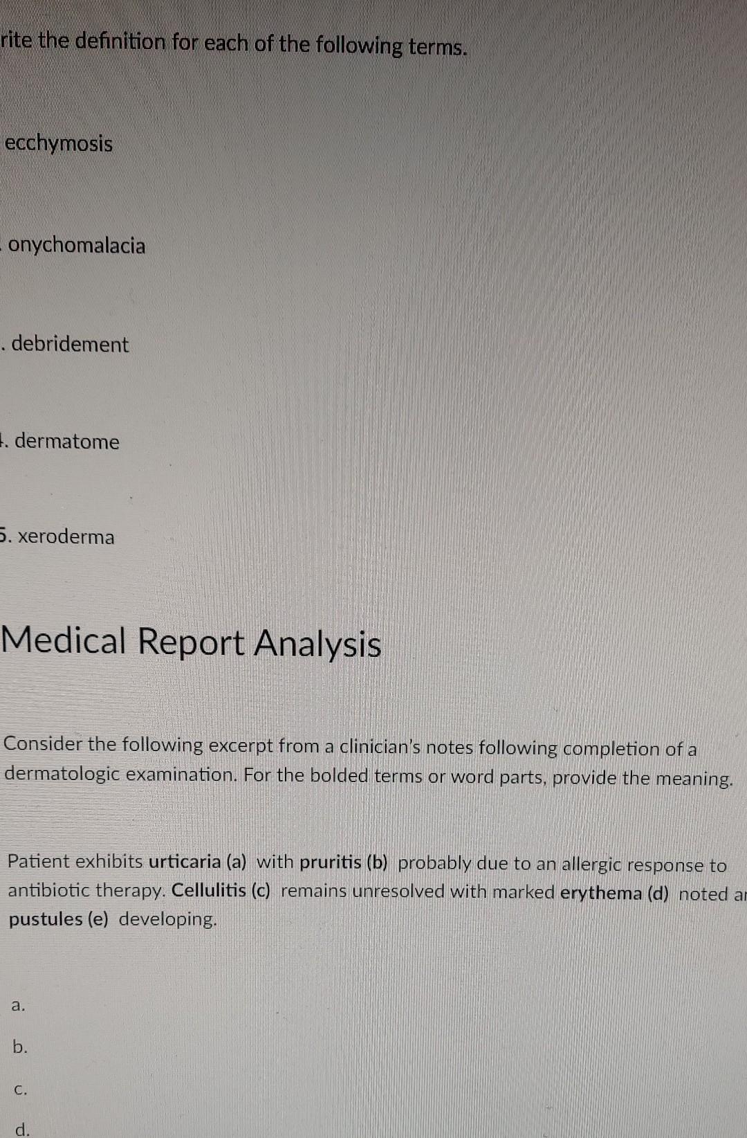 rite the definition for each of the following terms. ecchymosis onychomalacia . debridement 1. dermatome 5. xeroderma Medical