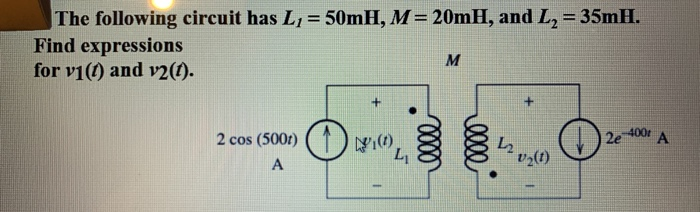 Solved The following circuit has Ly = 50mH, M= 20mH, and L2 | Chegg.com