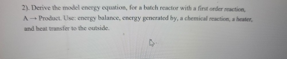 Solved 2). Derive the model energy equation, for a batch | Chegg.com