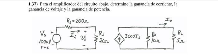 1.37) Para el amplificador del circuito abajo, determine la ganancia de corriente, la ganancia de voltaje y la ganancia de po