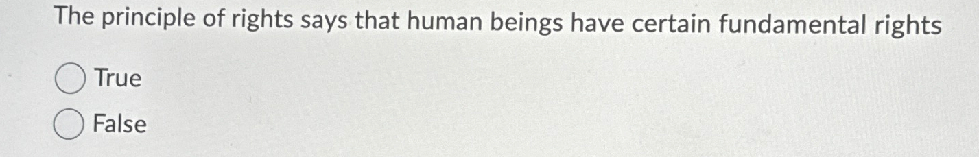 Solved The principle of rights says that human beings have | Chegg.com