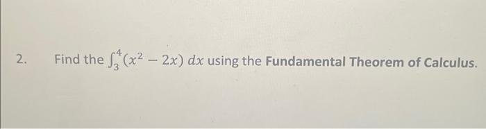 Solved 2. Find the ∫34(x2−2x)dx using the Fundamental | Chegg.com