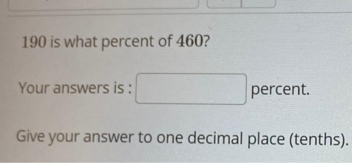 Solved 190 is what percent of 460? Your answers is : percent | Chegg.com