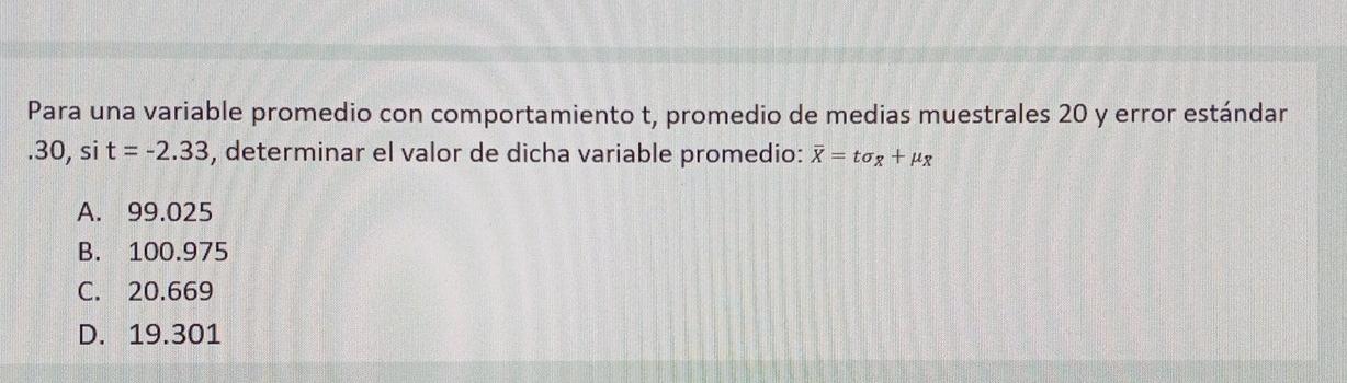 Para una variable promedio con comportamiento t, promedio de medias muestrales 20 y error estándar .30, si t = -2.33, determi