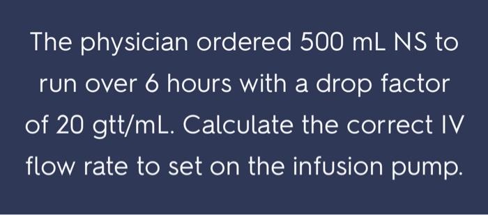 Solved The physician ordered 500 mL NS to run over 6 hours | Chegg.com